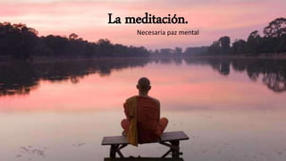 La meditación.
Necesaria paz mental
 