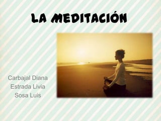 La Meditación
Carbajal Diana
Estrada Livia
Sosa Luis
 