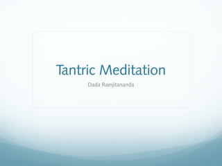 Tantric Meditation
Dada Rainjitananda
 