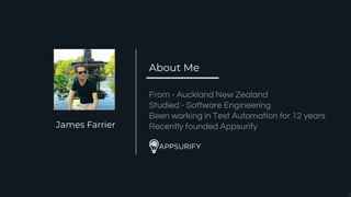 1
James Farrier
From - Auckland New Zealand
Studied - Software Engineering
Been working in Test Automation for 12 years
Recently founded Appsurify
About Me
 