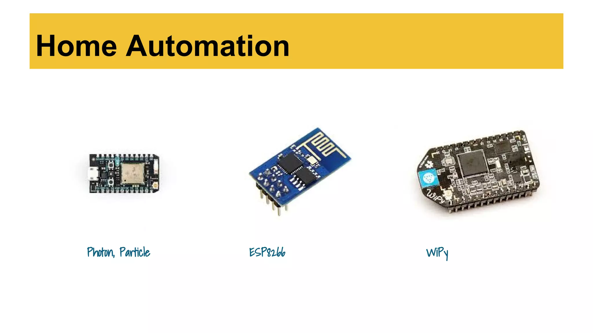 Home Automation
Photon, Particle ESP8266 WiPy
 