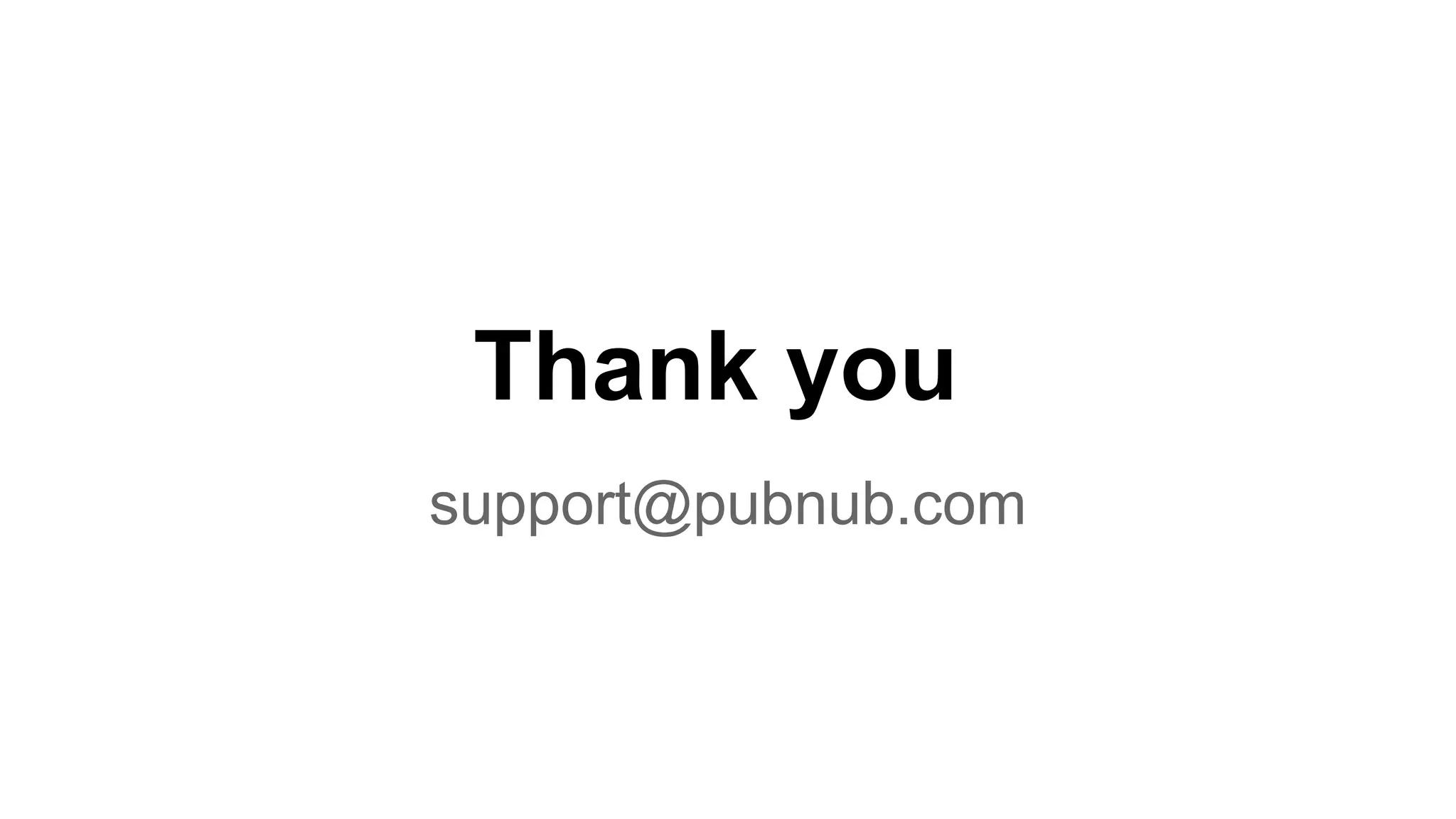 Thank you
support@pubnub.com
 