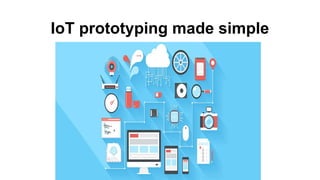 IoT prototyping made simple
 