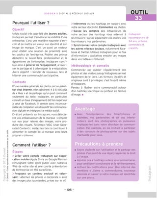 DOSSIER 3 DIGITAL & RESEAUX SOCIAUX OUTIL
33
Pourquoi I'utiliser ?
Objectif
Media social tres apprecie des jeunes adultes,
Instagram permet d'ameliorer la visibilite d'une
entreprise. C'est une maniere nouvelle d'enri-
chir et de mettre en valeur son identite et son
image de margue. C'est un aussi un vecteur
pour etablir une relation de proximite avec
les publics de I'entreprise. Publier des photos
demontre le savoir-faire professionnel et le
dynamisme de I'entreprise. Instagram contri-
bue ainsi a generer de I'enqagement, a favori-
ser le partage et a developper la e-reputation.
Autre objectif : recruter de nouveaux fans et
federer une communaute participative.
Contexte
D'une maniere generale, les photos ont un poten-
tiel viral enorme, elles generent 4 a 5 fois plus
de « likes » et de partages gu'un post contenant
seulement du texte. Instagram, en particulier,
connaTt un taux d'engagement 60 fois superieur
a celui de Facebook. II semble done incontour-
nable de completer son dispositif de communica-
tion digitale en integrant ce media social.
En etant presents sur Instagram, vous detecte-
rez vos ambassadeurs de la margue ; compter
sur eux pour relayer des images, voire pro-
duire des visuels. Favorisez I'DGC (User Gene-
rated Content) : incitez les fans a contribuer a
alimenter le compte de la marque avec leurs
propres contenus.
Comment I'utiliser ?
Etapes
> Creer votre compte Instagram sur I'appli-
cation mobile (Apple Store ou Google Play) en
renseignant votre profil public avec I'adresse
Web de votre site et une courte presentation
de I'entreprise en 150 caracteres.
> Proposez un contenu exclusif et valori-
sant : alternez les photos « corporate » avec
des images plus spontanees, prises sur le vif.
> Intervenez via les hashtags en rapport avec
votre secteur d'activite. Commentez les photos.
> Suivez les comptes des influenceurs de
votre secteur (les hashtags vous aideront a
les trouver); suivez egalement vos clients, vos
fournisseurs, vos partenaires.
> Synchronisez votre compte Instagram avec
les autres reseaux sociaux, notamment Face-
book et Twitter. Utilisez Instagram pour le flux
d'information ; capitalisez ensuite ces images
dans vos tableaux Pinterest.
Methodologie et conseils
Commencez par publier regulierement des
photos et des videos puisqu'lnstagram permet
egalement de le faire. Les formats creatifs et
originaux sont a privilegier, c'est I'esprit meme
d'lnstagram.
Pensez a federer votre communaute autour
d'un hashtag specifique ou porteur en termes
d'image. ■
Instagram
rassemble les 18
34 ans, urbains,
connectes et
creatifs.
Avantage
Avec I'omnipresence des Smartphones et
tablettes, vos partenaires et de vos interlo-
cuteurs sont des photographes en puissance.
Impliguez-les dans votre strategie de communi-
cation. Par exemple, en les invitant a participer
a des concours de photographies sur des sujets
d'actualite pour vous.
Precautions a prendre
Soyez vigilants sur I'utilisation et le partage des
photos d'un point de vue legal; respectez le droit
a I'image.
Ajoutez des « hashtags » dans vos commentaires
pour ameliorer la recherche et le referencement.
Activez les notifications pour etre informe des
mentions « J'aime », commentaires, nouveaux
abonnes et savoir si votre marque est identifiee
sur une photo.
- 105 -
 