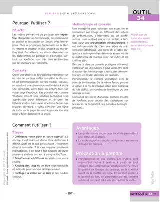 DOSSIER 3 DIGITAL & RESEAUX SOCIAUX OUTIL
34
Pourquoi I'utiliser ?
Objectif
Les videos permettent de partager une exper-
tise, d'apporter un temoignage, de promouvoir
un produit et de susciter un contact avec I'entre-
prise. Elles se propagent facilement sur le Web
et restent le vecteur le plus propice au marke-
ting viral. Par ailleurs, les videos deposees sur
les plateformes de partage et d'echange, sur-
tout sur YouTube, sont tres bien referencees
par les moteurs de recherche.
Contexte
Creer une chame de television d'entreprise sur
un site de partage video complete le disposi-
tif de communication sur les medias sociaux,
en ajoutant une dimension multimedia a votre
site corporate, votre blog, ou encore bien sur
votre page Facebook. Les plateformes comme
YouTube offrent une solution technique tres
appreciable pour heberger et diffuser les
fichiers videos, sans avoir a le faire depuis ses
propres serveurs. II suffit d'inserer une ligne
de code sur la page de son blog ou de son site
pour y faire apparaitre la video.
Methodologie et conseils
Une entreprise peut valoriser son expertise et
humaniser son image en diffusant des videos
de presentation, d'interviews ou de confe-
rences, mais surtout elle a tout interet a I'uti-
liser pour une presentation institutionnelle. II
est indispensable de creer une video de pre-
sentation generique, une sorte de « video pla-
quette » qui reprend les elements essentiels de
la plateforme de marque (voir cet outil) et les
chiffres cles.
De courts clips ou conseils pratiques attireront
I'attention de vos publics. II peut ainsi etre utile
d'ajouter des temoignages clients, des demons-
trations et modes d'emploi de produits.
Personnalisez le compte utilisateur avec le
nom de I'entreprise. De la meme fagon, pensez
a signer a la fin de chaque video avec I'adresse
du site (URL), un numero de telephone ou une
adresse e-mail.
Consultez les outils d'analyse, comme Insight
de YouTube, pour obtenir des statistiques sur
les acces, la popularite, les donnees demogra-
phiques...
Plutot que de
creer des spots
publicitaires...
creez votre propre
Web TV!
Comment I'utiliser ?
Etapes
> Definissez votre cible et votre objectif. La
encore, il est question d'une ligne editoriale a
definir. Ouel est le but de la chame ? Informer,
divertir, conseiller ? Si vous imaginez plusieurs
thematiques, il est tout a fait possible de creer
plusieurs chames sur votre compte YouTube.
> Selectionnez et diffusez les videos sur votre
chame.
> Ajoutez des tags et un titre representatifs
et adaptes pour un bon referencement.
> Partagez la video sur le Web et les medias
sociaux.
Avantages
Les plateformes de partage de video permettent
une diffusion gratuite.
■ La video apporte un « plus » high-tech en termes
d'image de marque.
■ Professionnaliser vos videos. Les videos sont
aujourd'hui faciles a realiser a partir de tout
appareil mais attention a I'amateurisme : verifiez
la qualite de I'image, du cadrage, de la stabilite
avant de le mettre en ligne. Et surtout veillez a
la qualite du son, un parametre qui est souvent
oublie et qui peut tres vite discrediter la video.
- 107 - suite OUTIL Si -*
 