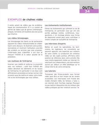 DOSSIER 3 DIGITAL & RESEAUX SOCIAUX
EXEMPLES de chames video
OUTIL
34
II existe autant de videos que de problema-
tiques de communication. Et il y a autant de
genres de videos que de genres cinematogra-
phiques. Certaines ont toutefois plus de succes
que d'autres.
Les videos temoignages
Les temoignages de clients ou de partenaires
appuient les videos institutionnelles et credibi-
lisent votre discours. Ils illustrent votre profes-
sionnalisme et montrent I'utilisation concrete
des produits ou services que vous proposez.
L'internaute peut s'identifier a son tour et
mesurer I'interet et la valeur ajoutee de la
prestation.
Les coulisses de I'entreprise
Incarner une realite et renforcer la proximite
avec vos visiteurs ; voila tout I'interet des
videos devoilant les batiments et les locaux
de I'entreprise. En particulier si ces lieux sont
difficilement accessibles en temps normal. Une
occasion aussi de mettre en valeur votre mate-
riel ou les technologies que vous utilisez.
Les evenements institutionnels
Eilmez les evenements qui rythment la vie de
I'entreprise, en particulier ceux qui ont une
portee publique (visites, conferences, inau-
gurations...). Un montage photos sous forme
de diaporama anime peut aussi contribuer a
rendre compte de I'actualite de I'entreprise.
Les interviews d'experts
Mettez en avant les specialistes, les tech-
niciens, les ingenieurs, les consultants qui
peuvent apporter une expertise aux visiteurs
de votre chaine. La production de contenus
video sur des sujets pointus, affirmera votre
position de reference dans votre activite. Elle
vous rendra egalement visible sur Internet. En
valorisant vos collaborateurs, ces interventions
auront par ailleurs un effet benefique sur le
climat interne de votre entreprise.
Les tutoriels
Transposer des fiches-produits sous format
video peut etre un bon moyen de les rendre
accessibles. Les internautes sont friands des
modes d'emploi video, les fameux « tutos »,
ces tutoriels dont YouTube regorge. Pourquoi
ne pas mettre a disposition de vos visiteurs des
videos pratiques qui leur rendront service ? ■
d)
.Q
=5
- 109 -
 