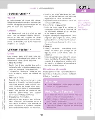 DOSSIER 4 MODE COLLABORATIF
Pourquoi I'utiliser ?
Objectif
Le fonctionnement de I'equipe peut generer
des pertes de temps ou facteurs chronophages
internes. Les equipes performantes ont mis en
place des leviers pour les eradiquer.
Contexte
II est evidemment plus facile d'agir sur ces
leviers pour un manager d'equipe. Toutefois,
chacun de nous peut suggerer des pistes
d'amelioration et remonter les dysfonctionne-
ments a la hierarchie, lors d'une proposition
d'arbitrage par example.
Comment I'utiliser ?
Etapes
Pour chaque levier d'efficacite collective,
reperez les symptomes de votre equipe et per-
sonnalisez les pistes d'action proposees.
> Roles et priorites.
- Conflits lies a des priorites divergentes,
taches effectuees en doublon ou au contraire
non prises en charge, taches superflues.
- Clarifiez le but commun de I'equipe, les mis-
sions de chacun, donnez des criteres de
priorite.
> Methodes de travail.
- Travail a refaire ou harmoniser apres-coup,
absence de tragabilite qui rend problema-
tique toute absence, travail collectif chao-
tique. Processus non fluides, temps morts,
delais non tenus, travail au dernier moment.
- Animez une reunion en choisissant des
methodes participatives pour decider
ensemble de methodes communes.
> Circulation de I'information.
- Mails plethoriques envoyes sans discerne-
ment, information mal organisee ou pas a
jour: pertes de temps a trier, chercher la
bonne information. A contrario, certaines
donnees essentielles ne sont pas transmises.
OUTIL
44
- Instaurez des regies pour I'envoi des mails :
choix des destinataires, limitation des copies,
objets explicites, textes synthetiques.
- Organisez I'information commune sur un ser-
veur accessible a tous.
> Competences et polyvalence.
- Pertes de temps dues a un manque de
competence, disparite de la charge de tra-
vail, difficultes a faire face aux pics d'activite
et aux absences imprevues.
- Reperez les competences prioritaires a faire
progresser pour gagner du temps, consti-
tuez des binomes pour favoriser le transfert
des competences et assurer la releve en cas
d'absence.
> Solidarite.
- Absence d'attention ; interruptions conti-
nuelles, peu d'effort pour arranger un col-
legue ou I'aider. Chacun est seul face a ses
problemes.
- Instaurez des regies pour proteger la concen-
tration individuelle. Travaillez regulierement
ensemble a la resolution du probleme d'un
des membres de I'equipe : « le probleme de
I'un est le probleme de tous ».
Methodologie et conseils
> Faites participer votre equipe a I'elaboration
des regies et methodes pour creer I'adhesion.
> Montrez I'exemple. ■
« Lorsque deux
forces sont jointes,
leur efficacite est
double. »
Isaac Newton
Avantage
■
Chaque membre de I'equipe gagne du temps et
I'equipe est plus performante.
Les dispositifs mis en place doivent etre equi-
tables pour favoriser la cooperation.
Toute regie ou methode doit pouvoir etre revisee
pour s'adapter au contexte.
En tant que collaborateur, il vous est difficile
d'agir sur les roles et priorites qui relevent de
la hierarchie.
CD
>
u
_CL)
O
U
-CD
ro
u
CD
TD
CO
i—
D
>
_CD
CO
CD
- 139 -
 