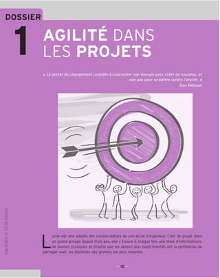 « Le secret du changement consiste a concentrer son energie pour creer du nouveau, et
non pas pour se battre contre I'ancien. »
Dan Millman
ml
L
/[ Jl i
a
□
U3
o
x:
>-
a
o
u
Lucile est une adepte des soirees-debats de son ecole d'ingenieur. Chef de projet dans
un grand groupe depuis trois ans, elle y trouve a chaque fois une mine d'informations,
de bonnes pratiques et d'outils que les alumni plus experimentes ont la gentillesse de
partager avec les diplomes des promos les plus recentes.
 