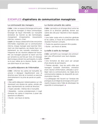 DOSSIER 5 EFFICIENCE MANAGERIALE OUTIL
EXEMPLES d'operations de communication manageriale
La communaute des managers
L'idee : creer un espace d'echanges entre pairs
qui aide les managers a mieux communiquer.
Echanger de fagon informelle sur I'actualite
(evolution du marche ou des technologies,
changement d'organisation, mouvements
internes, rumeurs, crise).
L'outil: un reseau collaboratif et des rencontres
informelles organisees par la communication
interne, chaque manager peut exprimer libre-
ment ses interrogations, ses doutes face a un
evenement ou une nouvelle orientation. La
frequence de ces reunions depend de I'actua-
lite. Les managers peuvent se reunir une fois
par semaine ou une fois par mois. Un message
electronique previent les participants, la veille
ou le jour meme de la reunion. Duree : entre
une demi-heure et une heure.
Les petits-dejeuners de I'information
L'idee : informer les cadres de I'actualite, les
amener a dialoguer regulierement avec la
direction pour faire de ce moment un exercice
d'entramement a la prise de parole en public.
L'outil :
> Des petits-dejeuners hebdomadaires sur site
reunissant une dizaine de cadres, animes par
deux representants du comite de direction.
> Sujets abordes : themes lies a I'actualite.
> Modalites : comme precedemment, il s'agit
d'amener les cadres a s'exprimer, a poser des
questions et debattre.
> Duree ; une heure et demie.
La reunion annuelle des cadres
L'idee : permettre un echange direct entre les
cadres et la direction generale, donner aux
cadres des cles pour repondre a leurs equipes.
L'outil :
> Une table ronde entre la direction generale
et les cadres, a I'issue de la presentation des
resultats financiers annuels.
> Toutes les questions peuvent etre posees.
> Duree : une heure et demie.
La boTte a outils du manager
L'idee : permettre aux managers de communi-
quer plus efficacement avec leurs equipes.
L'outil :
> Une formation de deux jours par groupe
d'une dizaine de participants.
> Themes abordes : tous les outils utiles aux
managers (conduite d'entretien, animation
d'une reunion d'information, attitudes a privi-
legier dans la communication, les regies de la
communication digitale, les dispositifs de com-
munication interne).
> La pedagogic met I'accent sur I'analyse des
pratiques et privilegie les echanges entre parti-
cipants (toujours dans l'idee de developper les
capacites a communiquer). ■
_aj
S
CD
fD
d
CD
£
C
o
-I—'
03
U
£
£
o
u
03
- 191 -
 