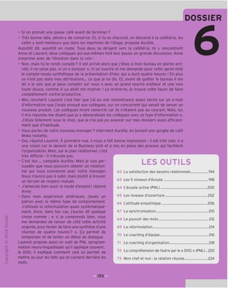 DOSSIER
- Si on prenait une pause cafe avant de terminer?
- Tres bonne idee, allons-y de conserve. Et, si tu es d'accord, on descend a la cafeteria, les
cafes y sont meilleurs que dans les machines de I'etage, propose Aurelie.
Aussitot dit, aussitot en route. Tous deux se dirigent vers la cafeteria. Ils y rencontrent
Anne et Laurent, deux collegues qui eux-memes font leur pause, en grande discussion. Anne
s'exprime avec de I'emotion dans la voix :
- Non, mais tu te rends compte? II est arrive alors que j'etais a mon bureau en pleine acti-
vite, il ne salue pas, ni un « bonjour », ni un sourire et me demande pour cette apres-midi
le compte-rendu synthetique de la presentation d'hier, qui a dure quatre heures ! En plus
ce n'est pas dans mes attributions... ce que je lui dis. Et, avant de quitter le bureau il me
dit « je sais que je peux compter sur vous » avec un grand sourire enjoleur et une voix
toute douce, comme si ga allait me motiver ! ga m'enerve, je trouve cette fagon de faire
completement contre-productive.
- Moi, rencherit Laurent c'est hier que j'ai eu une remontrance assez seche sur un e-mail
d'information que j'avais envoye aux collegues, sur un concurrent gui venait de lancer un
nouveau produit. Les collegues m'ont remercie car ils n'etaient pas au courant. Mais, lui,
il m'a repondu me disant que je « demoralisais les collegues avec ce type d'information ».
J'etais tenement sous le choc, gue je n'ai pas pu avancer sur mes dossiers aussi efficace-
ment que d'habitude.
- Vous parlez de votre nouveau manager? intervient Aurelie, en buvant une gorgee de cafe
Moka noisette.
- Oui, repond Laurent. A premiere vue, il nous a fait bonne impression : il est tres clair, il a
une vision sur le devenir de la Business Unit et a mis en place des process qui facilitent
I'organisation. Mais, sur le plan relationnel, c'est
tres difficile : il n'ecoute pas.
- C'est dur..., compatis Aurelie. Mais je suis per-
suadee que nous pouvons obtenir un relation-
nel qui nous convienne avec notre manager.
Nous n'avons pas a subir, mais plutot a trouver
un terrain de respect mutuel.
- J'aimerais bien avoir le mode d'emploi! repond
Anne.
- Dans mon experience anterieure, j'avais un
patron avec le meme type de comportement.
J'utilisais la reformulation quasi systematique-
ment. Ainsi, dans ton cas, j'aurais dit quelque
chose comme : « si je comprends bien, vous
me demandez de laisser de cote cette activite
urgente, pour tenter de faire une synthese d'une
reunion de quatre heures? ». (^a permet de
temporiser et de tenter un debut de dialogue.
Laurent propose aussi un outil de PNL (program-
mation neuro-linguistique) qu'il applique souvent:
le DOG. II explique comment cela lui permet de
mettre au jour les faits qui se cachent derriere les
u mots.
6
LES OUTILS
62 La satisfaction des besoins relationnels 194
63 Les 5 niveaux d'ecoute 198
64 L'ecoute active (PNL) 200
65 Les niveaux d'ouverture 202
66 L'attitude empathique 206
67 La synchronisation 210
68 Le pouvoir des mots 212
69 La reformulation 214
70 Le coaching d'equipe 216
71 Le coaching d'organisation 218
72 La comprehension de I'autre par le « DOG »(PNL).. 220
73 Mon chef et moi: la relation reussie 224
L A
193
 