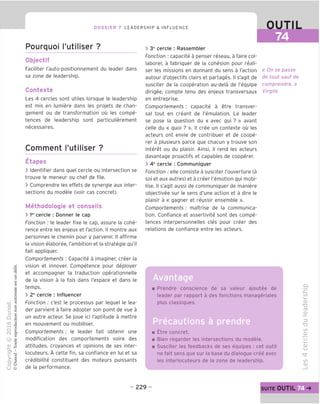 DOSSIER 7 LEADERSHIP & INFLUENCE OUTIL
74
Pourquoi I'utiliser ?
Objectif
Faciliter I'auto-positionnement du leader dans
sa zone de leadership.
Contexte
Les 4 cercles sont utiles lorsque le leadership
est mis en lumiere dans les projets de chan-
gement ou de transformation ou les compe-
tences de leadership sont particulierement
necessaires.
Comment I'utiliser ?
Etapes
> Identifier dans quel cercle ou intersection se
trouve le meneur ou chef de file.
> Comprendre les effets de synergie aux inter-
sections du modele (voir cas concret).
Methodoloqie et conseils
> 1er
cercle : Donner le cap
Fonction: le leader fixe le cap, assure la cohe-
rence entre les enjeux et Faction. II montre aux
personnes le chemin pour y parvenir. II affirme
la vision elaboree, I'ambition et la strategie qu'il
fait appliquer.
Comportements : Capacite a imaginer, creer la
vision et innover. Competence pour deployer
et accompagner la traduction operationnelle
de la vision a la fois dans I'espace et dans le
temps.
> 2e
cercle : Influencer
Fonction : c'est le processus par lequel le lea-
der parvient a faire adopter son point de vue a
un autre acteur. Se joue ici I'aptitude a mettre
en mouvement ou mobiliser.
Comportements : le leader fait obtenir une
modification des comportements voire des
attitudes, croyances et opinions de ses inter-
locuteurs. A cette fin, sa confiance en lui et sa
credibilite constituent des moteurs puissants
de la performance.
> 3e
cercle : Rassembler
Fonction : capacite a penser reseau, a faire col-
laborer, a fabriquer de la cohesion pour reali-
ser les missions en donnant du sens a Faction
autour d'objectifs clairs et partages. II s'agit de
susciter de la cooperation au-dela de Fequipe
dirigee, compte tenu des enjeux transversaux
en entreprise.
Comportements : capacite a etre transver-
sal tout en creant de Femulation. Le leader
se pose la question du « avec qui ? » avant
celle du « quoi ? ». II cree un contexte ou les
acteurs ont envie de contribuer et de coope-
rer a plusieurs parce que chacun y trouve son
interet ou du plaisir. Ainsi, il rend les acteurs
davantage proactifs et capables de cooperer.
> 4e
cercle : Communiquer
Fonction : elle consiste a susciter Fouverture (a
soi et aux autres) et a creer Femotion qui mobi-
lise. II s'agit aussi de communiquer de maniere
objectivee sur le sens d'une action et a dire le
plaisir a « gagner et reussir ensemble ».
Comportements : maTtrise de la communica-
tion. Confiance et assertivite sont des compe-
tences interpersonnelles cles pour creer des
relations de confiance entre les acteurs.
Avantage
« On se passe
de tout sauf de
comprendre. »
Virgile
Prendre conscience de sa valeur ajoutee de
leader par rapport a des fonctions manageriales
plus classiques.
Precautions a prendre
Etre concret.
Bien regarder les intersections du modele.
Susciter les feedbacks de ses equipes : cet outil
ne fait sens que sur la base du dialogue cree avec
les interlocuteurs de la zone de leadership.
CO
i_
CD
TD
CO
D
■D
CO
CD
u
I—
CD
CJ
CO
CD
- 229 - suite OUTIL g
 