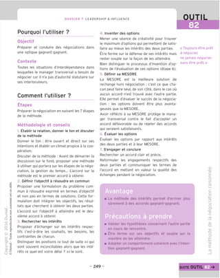 82
DOSSIER 7 LEADERSHIP & INFLUENCE
Pourquoi I'utiliser ?
Objectif
Preparer et conduire des negociations dans
une optique gagnant-gagnant.
Contexte
Toutes les situations d'interdependance dans
lesquelles le manager transversal a besoin de
negocier car il n'a pas d'autorite statutaire sur
ses interlocuteurs.
Comment I'utiliser ?
Etapes
Preparer la negociation en suivant les 7 etapes
de la methode.
Methodoloqie et conseils
1. Etablir la relation, donner le ton et discuter
de la methode
Donner le ton : etre ouvert et direct sur ses
intentions et etablir un climat propice a la coo-
peration.
Discuter de la methode : Avant de demarrer la
discussion sur le fond, proposer une methode
a utiliser qui portera sur les etapes de la nego-
ciation, la gestion du temps... L'accord sur la
methode est le premier accord a obtenir.
2. Definir I'objectif a resoudre en commun
Proposer une formulation du probleme com-
mun a resoudre exprime en termes d'objectif
et non pas en termes de solutions. Cette for-
mulation doit integrer les objectifs, les resul-
tats que cherchent a obtenir les deux parties.
L'accord sur I'objectif a atteindre est le deu-
xieme accord a obtenir.
3. Rechercher les interets
Proposer d'echanger sur les interets respec-
tifs c'est-a-dire les souhaits, les besoins, les
contraintes de chacun.
Distinguer les positions (« tout de suite ») qui
sont souvent inconciliables alors que les inte-
rets (« quel est votre delai ? ») le sont.
4. Inventer des options
Mener une seance de creativite pour trouver
le maximum d'options qui permettent de satis-
faire au mieux les interets des deux parties.
Etre ferme sur la defense de ses interets mais
rester souple sur la fagon de les atteindre.
Bien distinguer le processus d'invention d'op-
tions de revaluation de ces options (etape 6).
5. Definir sa MESORE
La MESORE est la meilleure solution de
rechange hors negociation : c'est ce que cha-
cun peut faire seul, de son cote, dans le cas ou
aucun accord n'est trouve avec I'autre partie.
Elle permet d'evaluer le succes de la negocia-
tion : les options doivent etre plus avanta-
geuses que la MESORE.
Avoir reflechi a sa MESORE protege le mana-
ger transversal centre le fait d'accepter un
accord defavorable ou de rejeter des accords
qui seraient satisfaisants.
6. Evaluer les options
Evaluer les options par rapport aux interets
des deux parties et a leur MESORE.
7. S'engager et conclure
Rechercher un accord clair et precis.
Reformuler les engagements respectifs des
deux parties et communiquer les termes de
l'accord en mettant en valeur la qualite des
echanges pendant la negociation.
« Toujours etre pret
a negocier,
ne jamais negocier
sans etre pret»
Avantage
La methode des interets permet d'arriver plus
surement a des accords gagnant-gagnant.
Precautions a prendre
Valider les hypotheses concernant I'autre partie
en cours de rencontre.
Etre ferme sur ses objectifs et souple sur la
maniere de les atteindre.
Adopter un comportement coherent avec I'inten-
tion gagnant-gagnant.
CD
-CD
d
C
o
IS)
fD
i—
C=
o
-t—'
CD
U
o
V
CD
c
CO
CD
TD
CD
"D
O
V
CD
£
CD
- 249 - suite OUTIL^->
 