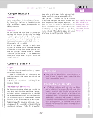 DOSSIER 7 LEADERSHIP & INFLUENCE
Pourquoi I'utiliser ?
Objectif
Saisir les avantages et inconvenients d'un pro-
jet d'accord en explorant le plus possible ses
effets a differents niveaux, favorablement ou
defavorablement.
Contexte
Un bon accord est avant tout un accord qui
satisfait nos besoins ou ceux des personnes
que Ton represente. II est done meilleur que
ce que Ton pourrait avoir autrement (les pra-
tiques usuelles et/ou ce qui reste a notre por-
tee en dehors de ce conflit).
Mais il faut veiller a ce que cet accord soit
durable, ne suscite pas de nouvelles rivalites
le rendant instable, e'est-a-dire qu'il ne sus-
cite pas d'autres conflits futurs. II convient
aussi que I'accord puisse a la fois etre fiable/
solide, mais puisse aussi s'adapter a un certain
nombre d'aleas.
OUTIL
85
peut faire ou avoir sans I'autre (decision judi-
ciaire, plan B, ressource personnelle, etc.).
Cela permet, a I'instant ou on se prepare
d'avoir une idee plus precise du seuil en des-
sous duquel on n'est pas pret a passer a I'ac-
cord car on a une meilleure alternative. Cela
donne securite assurance car on sait mieux ce
que Ton veut et ce que Ton ne veut pas. Ceci,
meme si des informations regues en cours
d'echange peuvent nous faire evoluer. ■
« Un mauvais accord
vaut mieux qu'un
bon proces». Mais
un bon accord ne
vaut-il pas encore
mieux... ?
Comment I'utiliser ?
Etapes
> Explorer chacune des dimensions et evaluer
I'impact de I'accord.
> Ponderer I'importance des dimensions les
unes par rapport aux autres, en fonction de
nos interets.
> Decider en comparaison avec I'impact du
refus de I'accord.
Methodologie et conseils
La demarche implique autant que possible de
bien avoir identifie ses IPBM (Interets, Preoc-
cupations, Besoins et Motivations), de disposer
de references comparables (criteres objectifs),
de savoir ce sur quoi on peut compter comme
solution, en cas de persistence du desaccord.
Rappelons que les pistes de solutions a nego-
cier peuvent etre comparees a notre meilleure
solution de rechange : e'est-a-dire ce que Ton
Avantage
Aide a ne pas surponderer inconsciemment le
desir de paix ou bien un aspect particulier sans
avoir considere les autres.
Precaution a prendre
II n'est pas toujours facile de coter ou d'eva-
luer precisement les choses. En outre, certains
aspects peuvent jouer le role d'attracteur ou
de repoussoir (par exemple, la sympathie ou
I'antipathie avec I'interlocuteur, les pressions de
I'entouraqe, ('influence de lobbies, la conjonc-
ture nationale ou internationale immediate sans
visee a long terme...). II convient done de bien
mesurer les risques, tant de cet accord que d'un
non-accord.
- 259 -
 