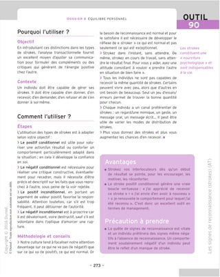 90
DOSSIER 8 EOUILIBRE PERSONNEL
Pourquoi I'utiliser ?
Objectif
En introduisant ces distinctions dans les types
de strokes, ('analyse transactionnelle fournit
un excellent moyen d'ajuster sa communica-
tion pour formuler des complements ou des
critiques qui generent de I'energie positive
chez I'autre.
Contexte
Un individu doit etre capable de gerer ses
strokes. II doit etre capable d'en donner, d'en
recevoir, d'en demander, d'en refuser et de s'en
donner a soi-meme.
Comment I'utiliser ?
Etapes
L'utilisation des types de strokes est a adapter
selon votre objectif:
> Le positif conditionnel est utile pour valo-
riser une action/un resultat ou conforter un
comportement particulierement adapte dans
la situation ; en cela il developpe la confiance
en soi.
> Le negatif conditionnel est necessaire pour
realiser une critique constructive, eventuelle-
ment pour recadrer, mais il necessite d'etre
precis et descriptif sur les faits que vous repro-
chez a I'autre, sous peine de la voir rejetee.
> Le positif inconditionnel, en portant un
jugement de valeur positif, favorise la respon-
sabilite. Attention toutefois, car s'il est trop
frequent, il peut detourner de I'autorite.
> Le negatif inconditionnel est a proscrire car
il est devalorisant, voire destructif, sauf s'il est
volontaire dans I'optique d'amorcer une rup-
ture.
Methodologie et conseils
> Notre culture tend a focaliser notre attention
davantage sur ce qui ne va pas (le negatif) que
sur ce qui va (le positif), ce qui est normal. Or
le besoin de reconnaissance est normal et pour
le satisfaire il est necessaire de developper le
reflexe de « stroker » ce qui est normal et pas
seulement ce qui est exceptionnel.
> Strokez dans I'instant, sans attendre. De
meme, strokez en cours de travail, sans atten-
dre le resultat final. Pour vous y aider, ayez une
attitude consistant a vouloir « prendre I'autre
en situation de bien faire ».
> Tous les individus ne sont pas capables de
recevoir la meme quantite de strokes. Certains
peuvent vivre avec peu, alors que d'autres en
ont besoin de beaucoup. Seul un jeu d'essais/
erreurs permet de trouver la bonne quantite
pour chacun.
> Chaque individu a un canal preferential de
strokes : un regard/une mimique, un geste, un
message oral, un message ecrit... II peut etre
utile de varier les modes de distribution de
strokes.
> Plus vous donnez des strokes et plus vous
augmentez les chances d'en recevoir. ■
Les strokes
constituent une
« nourriture
psychologique » et
sont indispensables
a la vie.
Avantages
Strokez vos interlocuteurs des qu'un debut
de resultat se pointe, pour les encourager, les
motiver, les reconforter.
Le stroke positif conditionnel genere une vraie
boucle vertueuse : « j'ai apprecie de recevoir
ce stroke » > « j'ai envie d'en avoir a nouveau »
> « je renouvelle le comportement pour lequel j'ai
ete reconnu ». C'est done un excellent outil en
termes de management.
La quete de signes de reconnaissance est vitale
et un individu preferera des signes meme nega-
tifs a I'absence de reconnaissance. Un comporte-
ment soudainement negatif d'un individu peut
etre le reflet d'un manque de stroke.
CO
CD
o
CO
CD
<_>
£=
fD
to
to
CO
c
c
o
CJ
CD
I—
CD
TD
to
CD
c
to
to
CD
- 273 -
 