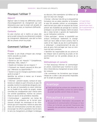 DOSSIER 1 AGILITY DANS LES PROJETS
Pourquoi I'utiliser ?
Objectif
Agencer dans le temps les differentes actions
d'accompagnement du changement gui sont
necessaires pour que le projet soit accepte, et
qu'il se deploie avec un maximum d'efficacite.
Contexte
Ce plan d'action est a mettre en place des
qu'un projet comporte une dimension conduite
du changement. Idealement, cela doit se faire
des les phases amont du projet.
Comment I'utiliser ?
Etapes
Proceder a une etude d'impact des change-
ments associes au projet :
> Oui est impacte ?
> Ou'est-ce gui est impacte ? Competences,
methodes, roles, valeurs ?
> Ouelle est I'ampleur de ces impacts ?
> Comment ces impacts peuvent-ils etre per-
gus ? Menaces ou opportunites ?
> Ou'est-ce gui ne changera pas/restera stable
apres le projet ?
Identifier les actions a mener, sur 4 leviers
complementaires :
> Informer : prevenir doutes, rumeurs et scep-
ticisme et reduire la part d'inconnu le plus tot
possible, montrer la volonte des dirigeants, don-
ner du sens et transmettre la vision (informer
sur la finalite et les motifs du projet), rendre
concretes les consequences pour chacun dans
son activite quotidienne, montrer les actions
mises en ceuvre et les premieres reussites.
> Communiquer : augmenter son temps de
contact et de presence sur le terrain pour
rassurer, ecouter les remarques et les resis-
tances gui vont s'exprimer, mettre en place des
relais de communication proches des acteurs,
encourager les efforts quotidiens fournis dans
le sens du changement, privilegier le dialogue
0 T L
au discours, etre exemplaire soi-meme sur ce
que Ton veut voir changer.
> Former: informer tres tot sur le dispositif de
formation mis en place, planifier la formation
le plus tot possible, prevoir un accompagne-
ment terrain pour aider en situation de travail,
prevoir des modalites de partage de « bonnes
pratiques » au sein de I'equipe, mettre en place
des « relais terrain » garants de I'application
ou de Tutilisation conforme.
> Faire participer ; donner la possibilite aux
acteurs d'influencer reellement le change-
ment par leurs idees et leurs actions, fixer le
cadre et les regies du jeu de la participation,
« embarquer » progressivement de plus en
plus de gens, faire partager par tous un mini-
mum de buts communs.
> Identifier les responsables de ces actions et
les integrer dans le planning du projet, en les
synchronisant sur les grandes phases de ce
dernier.
Methodologie et conseils
> II faut beaucoup informer et communiquer
en amont, notamment pour montrer le carac-
tere irreversible du changement et pour eviter
les rumeurs.
> Ne commencer les formations que lorsque
I'etape de « colere » des personnes impactees
par le projet est passee. ■
«ll vaut mieux
penser le chan-
gement que chan-
ger le pansement»
Francis Blanche
Avantage
C'est parce que les actions de conduite du chan-
gement sont planifiees comme les autres taches
du projet qu'elles seront mises en oeuvre.
Precaution a prendre
Ne pas confondre information descendante (et
necessaire) et communication (echanges en face
a face sur le terrain, qui permet I'expression des
ressentis des personnes impactees par le chan-
gement).
c
CD
E
CD
c
CD
JZ
u
=3
"D
CD
"O
C
o
CD
CD
"D
C
o
-t—'
CD
TJ
c
o.
CD
- 39 -
 