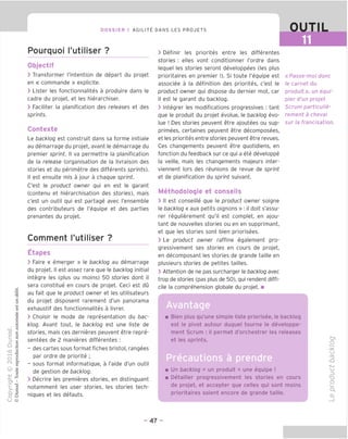 DOSSIER 1 AGILITY DANS LES PROJETS OUTIL
Pourquoi I'utiliser ?
Objectif
> Transformer I'intention de depart du projet
en « commande » explicite.
> Lister les fonctionnalites a produire dans le
cadre du projet, et les hierarchiser.
> Faciliter la planification des releases et des
sprints.
Contexte
Le backlog est construit dans sa forme initiale
au demarrage du projet, avant le demarrage du
premier sprint. II va permettre la planification
de la release (organisation de la livraison des
stories et du perimetre des differents sprints).
II est ensuite mis a jour a chague sprint.
C'est le product owner gui en est le garant
(contenu et hierarchisation des stories), mais
c'est un outil gui est partage avec I'ensemble
des contributeurs de I'eguipe et des parties
prenantes du projet.
Comment I'utiliser ?
Etapes
> Faire « emerger » le backlog au demarrage
du projet. II est assez rare gue le backlog initial
integre les (plus ou moins) 50 stories dont il
sera constitue en cours de projet. Ceci est du
au fait gue le product owner et les utilisateurs
du projet disposent rarement d'un panorama
exhaustif des fonctionnalites a livrer.
> Choisir le mode de representation du bac-
klog. Avant tout, le backlog est une liste de
stories, mais ces dernieres peuvent etre repre-
sentees de 2 manieres differentes :
- des cartes sous format fiches bristol, rangees
par ordre de priorite ;
- sous format informatigue, a I'aide d'un outil
de gestion de backlog.
> Decrire les premieres stories, en distinguant
notamment les user stories, les stories tech-
nigues et les defauts.
> Definir les priorites entre les differentes
stories : elles vont conditionner I'ordre dans
leguel les stories seront developpees (les plus
prioritaires en premier !). Si toute I'eguipe est
associee a la definition des priorites, c'est le
product owner gui dispose du dernier mot, car
il est le garant du backlog.
> Integrer les modifications progressives : tant
gue le produit du projet evolue, le backlog evo-
lue ! Des stories peuvent etre ajoutees ou sup-
primees, certaines peuvent etre decomposees,
et les priorites entre stories peuvent etre revues.
Ces changements peuvent etre guotidiens, en
fonction du feedback sur ce gui a ete developpe
la veille, mais les changements majeurs inter-
viennent lors des reunions de revue de sprint
et de planification du sprint suivant.
Methodologie et conseils
> II est conseille gue le product owner soigne
le backlog « aux petits oignons » : il doit s'assu-
rer regulierement gu'il est complet, en ajou-
tant de nouvelles stories ou en en supprimant,
et gue les stories sont bien priorisees.
> Le product owner raffine egalement pro-
gressivement ses stories en cours de projet,
en decomposant les stories de grande taille en
plusieurs stories de petites tailles.
> Attention de ne pas surcharger le backlog avec
trap de stories (pas plus de 50), qui rendent diffi-
cile la comprehension globale du projet. ■
« Passe-moi done
le carnet du
produit», un equi-
pier d'un projet
Scrum particulie-
rement a cheval
sur la francisation.
Bien plus qu'une simple liste priorisee, le backlog
est le pivot autour duquel tourne le developpe-
ment Scrum : il permet d'orchestrer les releases
et les sprints.
Precautions a prendre
Un backlog = un produit = une equipe !
Detainer progressivement les stories en cours
de projet, et accepter que celles qui sont moins
prioritaires soient encore de grande taille.
c*
o
3s:
o
-Q
-t—i
o
TO
O
Q.
CD
- 47 -
 