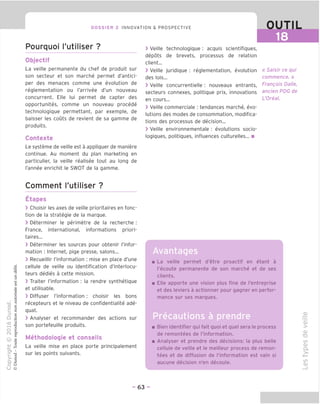 DOSSIER 2 INNOVATION & PROSPECTIVE OUTIL
Pourquoi I'utiliser ?
Objectif
La veille permanente du chef de produit sur
son secteur et son marche permet d'antici-
per des menaces comme une evolution de
reglementation ou I'arrivee d'un nouveau
concurrent. Elle lui permet de capter des
opportunites, comme un nouveau procede
technologique permettant, par exemple, de
baisser les couts de revient de sa gamme de
produits.
Contexte
Le systeme de veille est a appliquer de maniere
continue. Au moment du plan marketing en
particulier, la veille realisee tout au long de
I'annee enrichit le SWOT de la gamme.
> Veille technologique : acquis scientifiques,
depots de brevets, processus de relation
client...
> Veille juridique ; reglementation, evolution
des lois...
> Veille concurrentielle : nouveaux entrants,
secteurs connexes, politique prix, innovations
en cours...
> Veille commerciale : tendances marche, evo-
lutions des modes de consommation, modifica-
tions des processus de decision...
> Veille environnementale : evolutions socio-
logiques, politiques, influences culturelles... ■
« Saisir ce qui
commence. »
Frangois Dalle,
ancien PDG de
L'Oreal.
Comment I'utiliser ?
Etapes
> Choisir les axes de veille prioritaires en fonc-
tion de la strategie de la marque.
> Determiner le perimetre de la recherche :
France, international, informations priori-
taires...
> Determiner les sources pour obtenir I'infor-
mation : Internet, pige presse, salons...
> Recueillir I'information ; mise en place d'une
cellule de veille ou identification d'interlocu-
teurs dedies a cette mission.
> Traiter I'information : la rendre synthetique
et utilisable.
> Diffuser I'information : choisir les bons
recepteurs et le niveau de confidentialite ade-
quat.
> Analyser et recommander des actions sur
son portefeuille produits.
Methodologie et conseils
La veille mise en place porte principalement
sur les points suivants.
Avantages
La veille permet d'etre proactif en etant a
I'ecoute permanente de son marche et de ses
clients.
Elle apporte une vision plus fine de I'entreprise
et des leviers a actionner pour gagner en perfor-
mance sur ses marques.
Precautions a prendre
Bien identifier qui fait quoi et quel sera le process
de remontees de I'information.
Analyser et prendre des decisions: la plus belle
cellule de veille et le meilleur process de remon-
tees et de diffusion de I'information est vain si
aucune decision n'en decoule.
- 63 -
 
