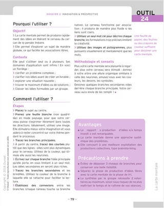 DOSSIER 2 INNOVATION & PROSPECTIVE OUTIL
24
Pourquoi I'utiliser ?
Objectif
> La carte mentale permet de produire rapide-
ment des idees en liberant le cerveau du car-
can de la pensee lineaire.
> Elle permet d'explorer un sujet de maniere
globale, ce qui facilite les associations libres.
Contexte
Elle peut s'utiliser seul ou a plusieurs. Ses
domaines d'application sont infinis ! En voici
un florilege :
> clarifier un probleme complexe ;
> clarifier nos idees avant de creer un livrable ;
> explorer une situation nouvelle ;
> trouver le maximum d'idees ou de solutions ;
> Classer les idees formulees par un groupe.
Comment I'utiliser ?
Etapes
> Placez le sujet au centre.
> Prenez une feuille blanche (non quadril-
lee) en mode paysage, pour que votre cer-
veau puisse s'exprimer librement dans toutes
les directions. Idealement, utilisez une image.
Elle stimulera mieux votre imagination et vous
aidera a rester concentre sur votre theme pen-
dant le processus.
> Tracez les branches principales.
> A partir du centre, tracez des courbes plu-
tot que des lignes : elles sont plus dynamiques
pour le cerveau. Utilisez de la couleur, qui sti-
mule elle aussi les neurones.
> Ecrivez sur chaque branche I'idee principale
qu'elle porte, en vous limitant a un seul mot.
Les idees secondaires en seront plus riches.
> Tracez les branches secondaires et les
brindilles. Utilisez la couleur de la branche a
laquelle elle se rattache pour faciliter la lec-
ture.
> Etablissez des connexions entre les
branches (chaque rameau touche sa branche
native). Le cerveau fonctionne par associa-
tion : il produira de maniere plus fluide si les
liens sont clairs.
> Utilisez un seul mot cle pour decrire chaque
branche, les formulations trop precises limitent
la creativite.
> Utilisez des images et pictogrammes, plus
puissants visuellement et mentalement que les
mots.
Methodologie et conseils
Plus votre carte mentale sera plaisante a regar-
der, plus votre cerveau sera stimule : donnez
a votre arbre une allure organique similaire a
celle des neurones, amusez-vous avec les cou-
leurs, les dessins, les symboles.
Dessinez quelques branches secondaires vides
derriere chaque branche principale. Votre cer-
veau aura envie de les remplir ! ■
Une feuille de
papier, des feutres
ou des crayons de
couleur suffisent
pour dessiner une
carte mentale.
-II
■ Le rapport « production d'idees »/« temps
invest! » est remarquable.
■ La carte mentale donne une approche syste-
mique des problemes.
■ Elle concourt a une meilleure exploitation des
productions collectives, type brainstorming.
■ Evitez de depasser 3 niveaux de branches pour
conserver une belle lisibilite.
■ Separez la phase de production d'idees libres
avec la carte mentale de la phase de tri.
■ La synthese par le groupe necessite 2 volon-
taires au maximum, sinon vous risquez de ne plus
maitriser le temps et le rythme de vos seances.
OJ
-•—>
c
CD
E
CD
fD
U
(T3
- 79 -
 