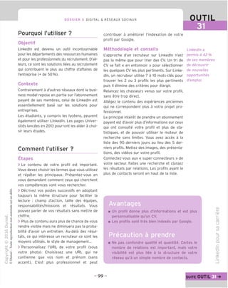 DOSSIER 3 DIGITAL & R^SEAUX SOCIAUX OUTIL
Pourquoi I'utiliser ?
Objectif
Linkedln est devenu un outil incontournable
pour les departements des ressources humaines
et pour les professionnels du recrutement. D'ail-
leurs, ce sont les solutions liees au recrutement
qui contribuent le plus au chiffre d'affaires de
I'entreprise (+ de 50%).
Contexte
Contrairement a d'autres reseaux dont le busi-
ness model repose en partie sur I'abonnement
payant de ses membres, celui de Linkedln est
essentiellement base sur les solutions pour
entreprises.
Les etudiants, y compris les lyceens, peuvent
egalement utiliser Linkedln. Les pages Univer-
sites lancees en 2013 pourront les aider a choi-
sir leurs etudes.
Comment I'utiliser ?
Etapes
> Le contenu de votre profil est important.
Vous devez choisir les termes que vous utilisez
et repeter les principaux. Presentez-vous en
vous demandant comment ceux qui cherchent
vos competences vont vous rechercher.
> Decrivez vos postes successifs en adoptant
toujours la meme structure pour faciliter la
lecture : champ d'action, taille des equipes,
responsabilites/missions et resultats. Vous
pouvez parler de vos resultats sans mettre de
chiffre.
> Plus de contenu aura plus de chance de vous
rendre visible mais ne diminuera pas la proba-
bilite d'avoir un entretien. Au-dela des resul-
tats, ce qui interesse un recruteur ce sont les
moyens utilises, le style de management...
> Personnalisez I'URL de votre profil (sous
votre photo). Choisissez une URL qui ne
contienne que vos nom et prenom (sans
accent). C'est plus professionnel et peut
contribuer a ameliorer I'indexation de votre
profil par Google.
Methodologie et conseils
L'approche d'un recruteur sur Linkedln n'est
pas la meme que pour trier des CV. Un tri de
CV se fait « en entonnoir » pour selectionner
les quelques CV les plus pertinents. Sur Linke-
dln, un recruteur utilise 7 a 10 mots-cles pour
trouver les 2 ou 3 profils les plus pertinents
puis il elimine des criteres pour elargir.
Relancez les chasseurs venus sur votre profil,
sans etre trop direct.
Allegez le contenu des experiences anciennes
qui ne correspondent plus a votre projet pro-
fessionnel.
Le principal interet de prendre un abonnement
payant est d'avoir plus d'informations sur ceux
qui ont consulte votre profil et plus de sta-
tistiques, et de pouvoir utiliser le moteur de
recherche sans limites. Vous avez acces a la
liste des 90 derniers jours au lieu des 5 der-
niers profils. Mettez des images, des presenta-
tions, des videos sur votre profil.
Connectez-vous aux « super-connecteurs » de
votre secteur. Faites une recherche et classez
les resultats par relations. Les profils ayant le
plus de contacts seront en haut de la liste.
Linkedln a
permis a 42%
de ses membres
de decouvrir
de nouvelles
opportunites
d'emploi.
Avantages
Un profil donne plus d'informations et est plus
personnalisable qu'un CV.
Les profils sont tres bien indexes par Google.
Precaution a prendre
Ne pas confondre qualite et quantite. Certes le
nombre de relations est important, mais votre
visibilite est plus liee a la structure de votre
reseau qu'a un simple nombre de contacts.
O)
'CD
(T3
U
fD
CO
O
Q.
■a
CD
c
- 99 - SUITE OUTIL
 