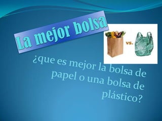 La mejor bolsa ¿que es mejor la bolsa de papel o una bolsa de plástico?