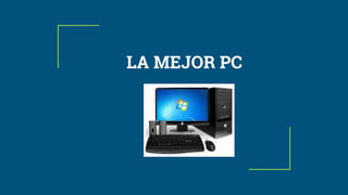 LA MEJOR PC
 