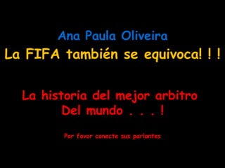 Ana Paula Oliveira La historia del mejor arbitro  Del mundo . . . ! Por favor conecte sus parlantes La FIFA también se equivoca! ! ! 