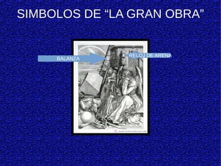 SIMBOLOS DE “LA GRAN OBRA”
BALANZA
RELOJ DE ARENA
 