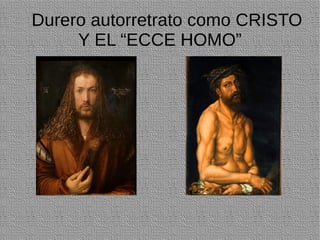 Durero autorretrato como CRISTO
Y EL “ECCE HOMO”
 