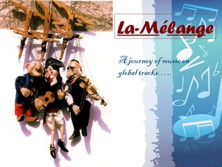 La-Mélange
A journey of music on
global tracks…..
 