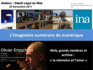 Web, grands nombres et archive :  « la mémoire et l’amer » L’imaginaire numéraire du numérique 25 Novembre 2011 