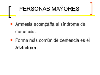 PERSONAS MAYORES Amnesia acompaña al síndrome de demencia. Forma más común de demencia es el  Alzheimer. 