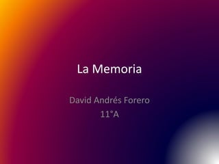 La Memoria 
David Andrés Forero 
11°A 
 