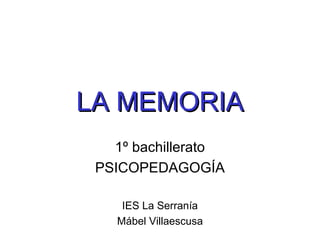 LA MEMORIALA MEMORIA
1º bachillerato
PSICOPEDAGOGÍA
IES La Serranía
Mábel Villaescusa
 
