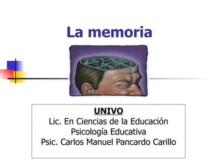 La memoria UNIVO Lic. En Ciencias de la Educación Psicología Educativa Psic. Carlos Manuel Pancardo Carillo 