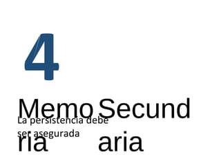 Memo 
ria 
Secund 
aria 
La persistencia debe 
ser asegurada 
 
