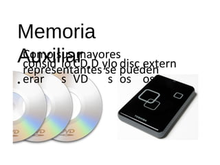 Memoria 
Auxiliar 
• 
Como sus mayores 
rceopnrseidsentantes lo 
CD,D 
ylo 
se pueden 
disc 
erar 
s 
VD 
s 
os 
extern 
os. 
 