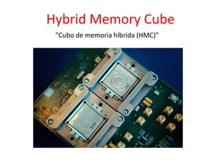 Hybrid Memory Cube 
”Cubo de memoria híbrida (HMC)” 
 