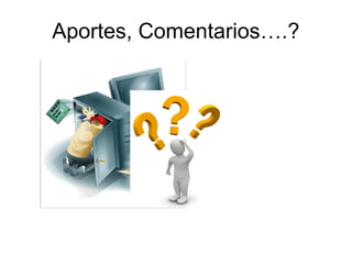 Aportes, Comentarios….? 
