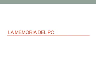 LA MEMORIA DEL PC
 