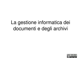 La gestione informatica dei 
     documenti e degli archivi




                  
 