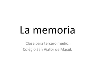 La memoria
 Clase para tercero medio.
Colegio San Viator de Macul.
 