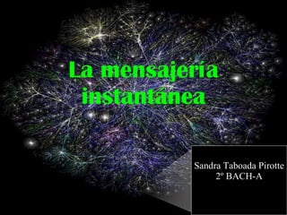 La mensajería instantánea Sandra Taboada Pirotte 2º BACH-A 