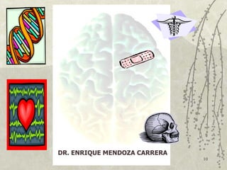 DR. ENRIQUE MENDOZA CARRERA
                              10
 