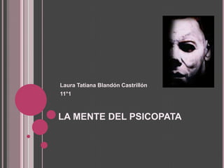 Laura Tatiana Blandón Castrillón
11°1



LA MENTE DEL PSICOPATA
 