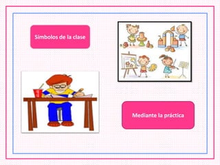 Símbolos de la clase
Mediante la práctica
 