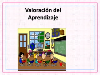 Valoración del
Aprendizaje
 