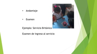 • Andamiaje
• Examen
Ejemplo: Servicio Británico
Examen de ingreso al servicio
 
