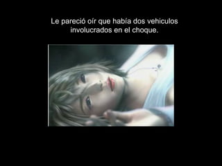 Le pareció oír que había dos vehiculos involucrados en el choque. 