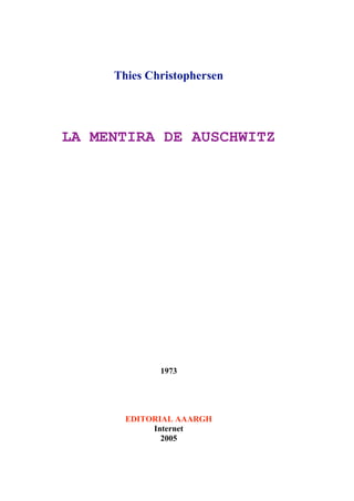 Thies Christophersen
LA MENTIRA DE AUSCHWITZ
1973
EDITORIAL AAARGH
Internet
2005
 