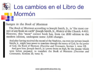 Los cambios en el Libro de
Mormón




        www.iglesiabiblicabautista.org
 